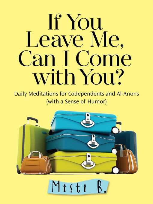 Title details for If You Leave Me, Can I Come with You?: Daily Meditations for Codependents and Al-Anons . . . with a Sense of Humor by Misti B. - Wait list